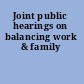 Joint public hearings on balancing work & family
