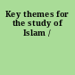 Key themes for the study of Islam /