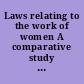 Laws relating to the work of women A comparative study of the legislation relating to the employment of women in the states members of the International Labour Organisation;  /