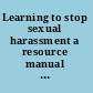 Learning to stop sexual harassment a resource manual to help implement educational programs for students, educators and parents /