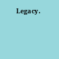 Legacy.