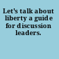 Let's talk about liberty a guide for discussion leaders.