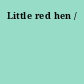 Little red hen /