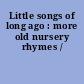 Little songs of long ago : more old nursery rhymes /