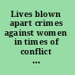 Lives blown apart crimes against women in times of conflict : stop violence against women /