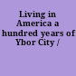 Living in America a hundred years of Ybor City /