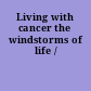 Living with cancer the windstorms of life /