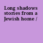 Long shadows stories from a Jewish home /