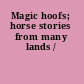 Magic hoofs; horse stories from many lands /