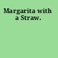 Margarita with a Straw.