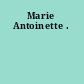 Marie Antoinette .