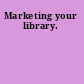 Marketing your library.