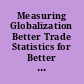 Measuring Globalization Better Trade Statistics for Better Policy /