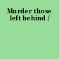 Murder those left behind /