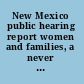 New Mexico public hearing report women and families, a never ending crisis, 1988.