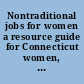 Nontraditional jobs for women a resource guide for Connecticut women, career counselors and employers, 1995.