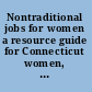 Nontraditional jobs for women a resource guide for Connecticut women, career counselors and employers, 1995.