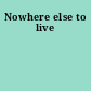 Nowhere else to live