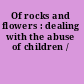 Of rocks and flowers : dealing with the abuse of children /