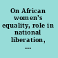 On African women's equality, role in national liberation, development and peace report and proceedings of the Regional Seminar for Africa held in connection with International Women's Year, in Mogadishu April 3rd to 5th 1975.