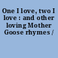 One I love, two I love : and other loving Mother Goose rhymes /