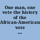 One man, one vote the history of the African-American vote in the United States /