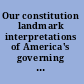 Our constitution landmark interpretations of America's governing document /