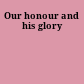 Our honour and his glory