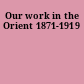 Our work in the Orient 1871-1919