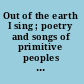 Out of the earth I sing ; poetry and songs of primitive peoples of the world.