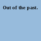 Out of the past.