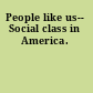 People like us-- Social class in America.