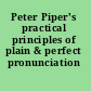 Peter Piper's practical principles of plain & perfect pronunciation /
