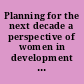 Planning for the next decade a perspective of women in development : a report to Congress /