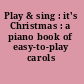 Play & sing : it's Christmas : a piano book of easy-to-play carols /