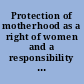 Protection of motherhood as a right of women and a responsibility of society.