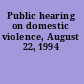 Public hearing on domestic violence, August 22, 1994