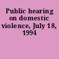 Public hearing on domestic violence, July 18, 1994