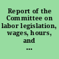 Report of the Committee on labor legislation, wages, hours, and working conditions