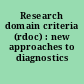 Research domain criteria (rdoc) : new approaches to diagnostics /