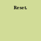 Reset.