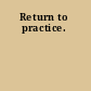 Return to practice.