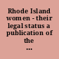 Rhode Island women - their legal status a publication of the Permanent Advisory Commission on Women in Rhode Island.