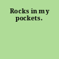 Rocks in my pockets.