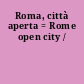 Roma, città aperta = Rome open city /