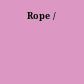 Rope /