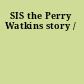 SIS the Perry Watkins story /