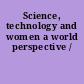 Science, technology and women a world perspective /