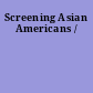 Screening Asian Americans /