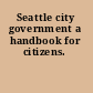 Seattle city government a handbook for citizens.